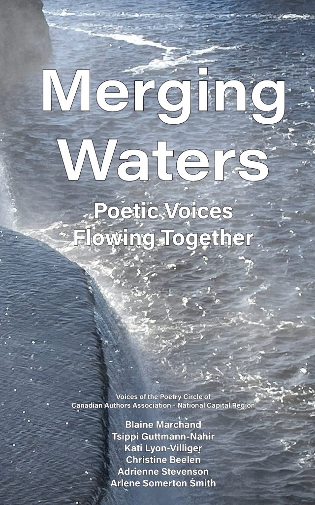 Book Cover: Merging Waters: Poetic Voices Flowing Together. 
The poetry of Blaine Marchand, Tsippi Guttmann-Nahir, Kati Lyon-Villiger, Christine Beelen, Adrienne Stevenson, Arlene Somerton Smith